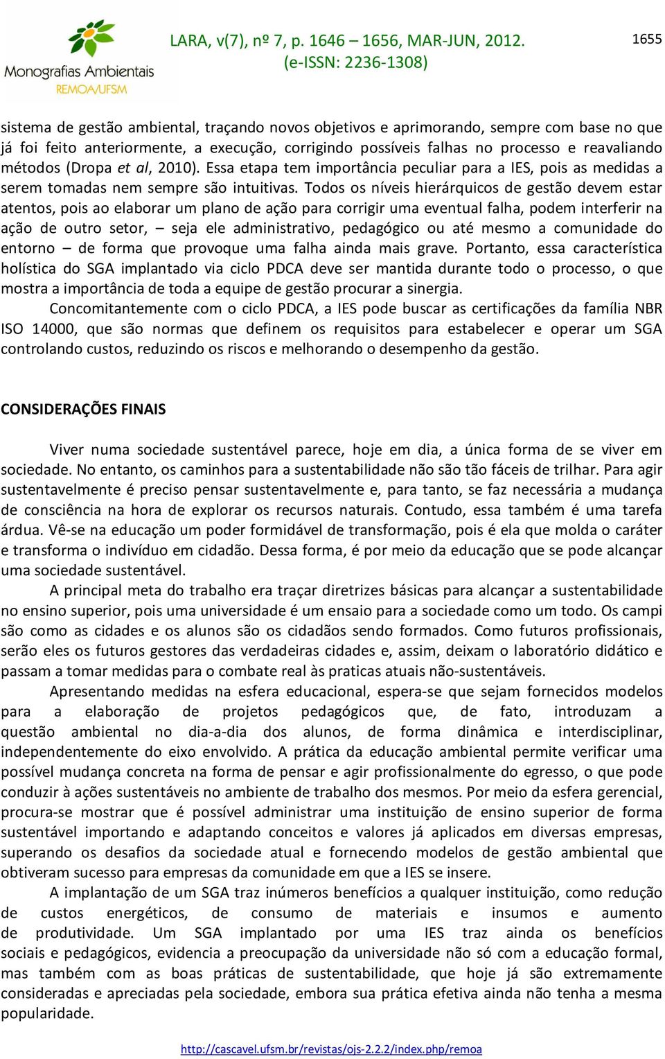 Todos os níveis hierárquicos de gestão devem estar atentos, pois ao elaborar um plano de ação para corrigir uma eventual falha, podem interferir na ação de outro setor, seja ele administrativo,