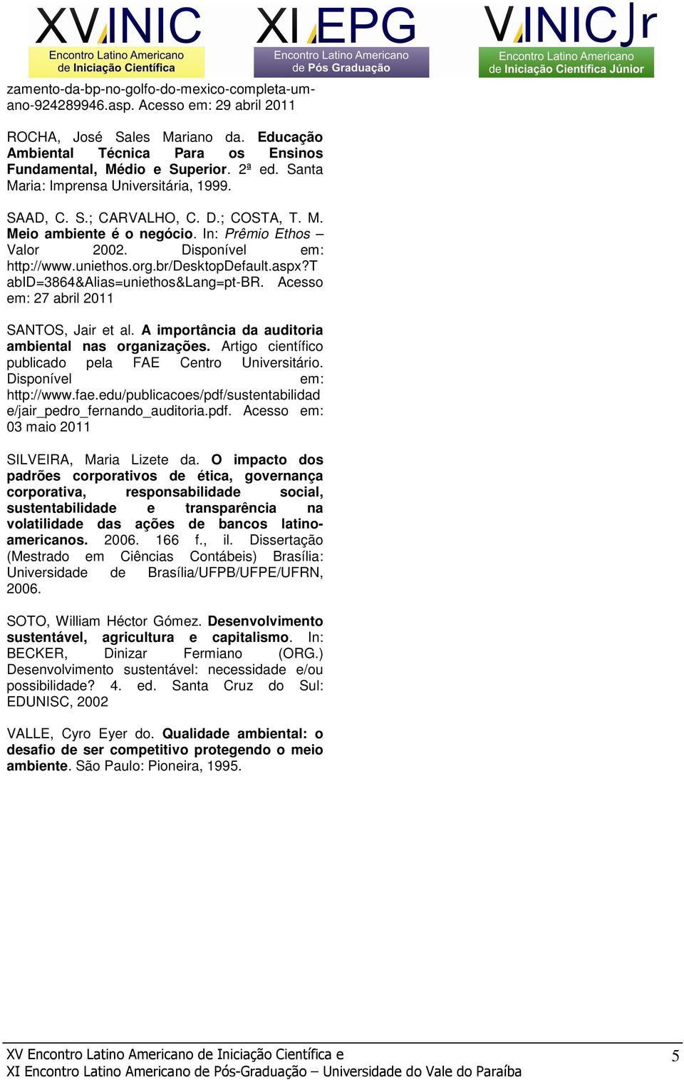 t abid=3864&alias=uniethos&lang=pt-br. Acesso 27 abril 2011 SANTOS, Jair et al. A importância da auditoria ambiental nas organizações. Artigo científico publicado pela FAE Centro Universitário.