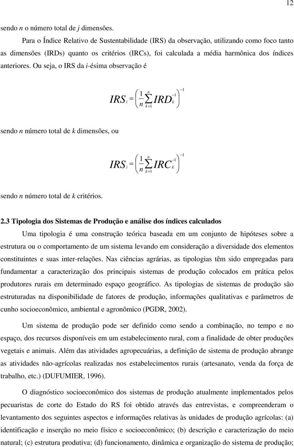 Ou seja, o IRS da i-ésima observação é 1 n 1 IRS i IRDk n k 1 1 sendo n número total de k dimensões, ou 1 n 1 IRS i IRC k n k 1 1 sendo n número total de k critérios. 2.