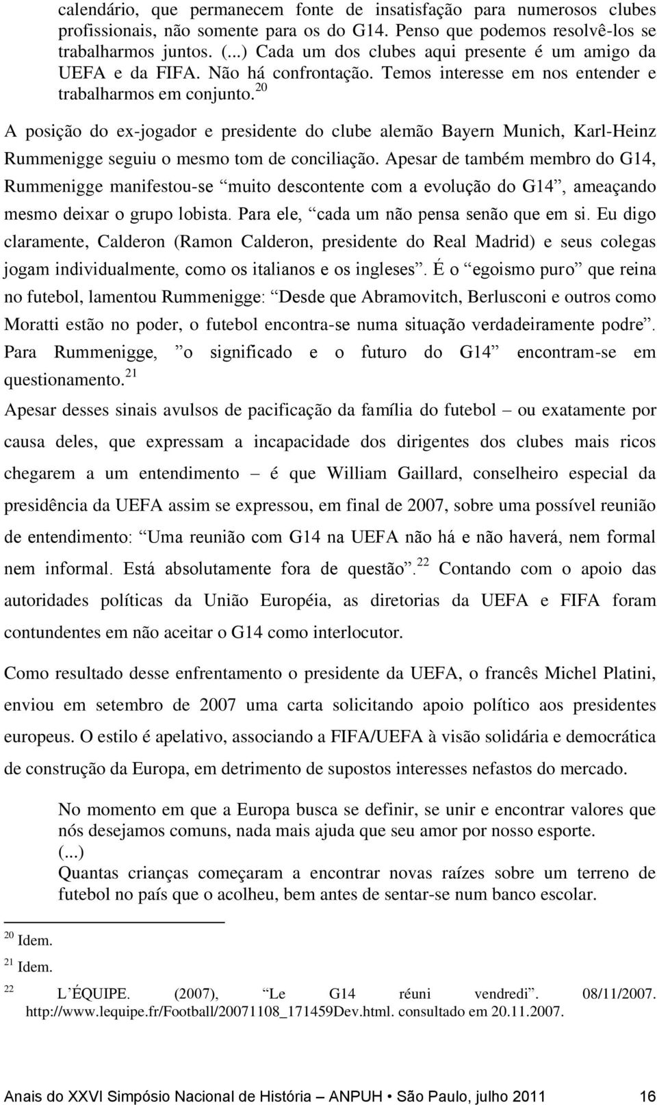 20 A posição do ex-jogador e presidente do clube alemão Bayern Munich, Karl-Heinz Rummenigge seguiu o mesmo tom de conciliação.