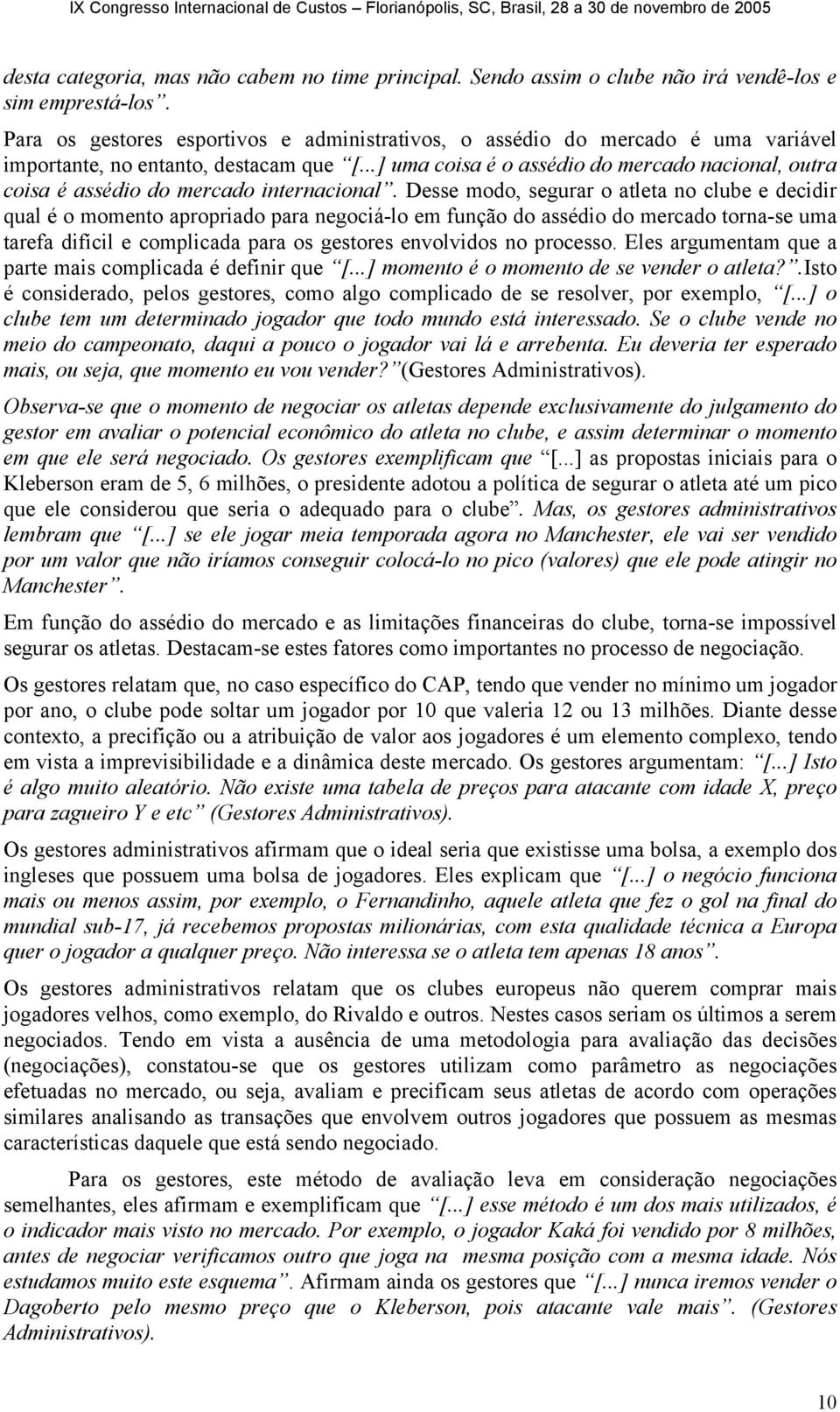 ..] uma coisa é o assédio do mercado nacional, outra coisa é assédio do mercado internacional.