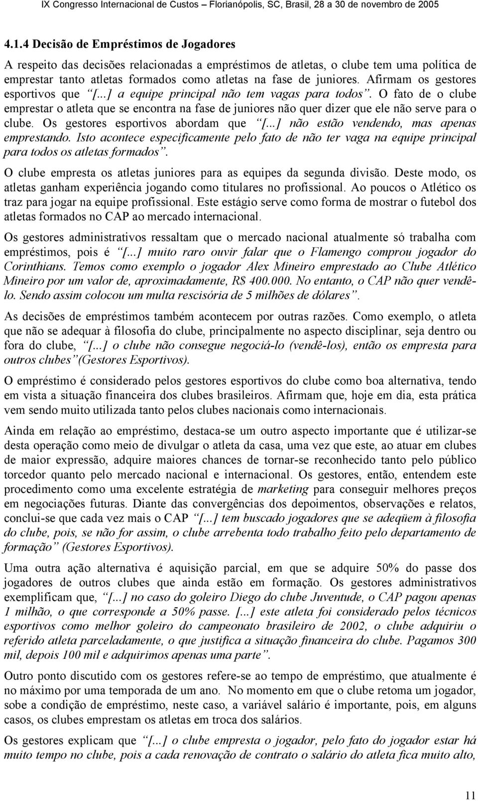 O fato de o clube emprestar o atleta que se encontra na fase de juniores não quer dizer que ele não serve para o clube. Os gestores esportivos abordam que [.