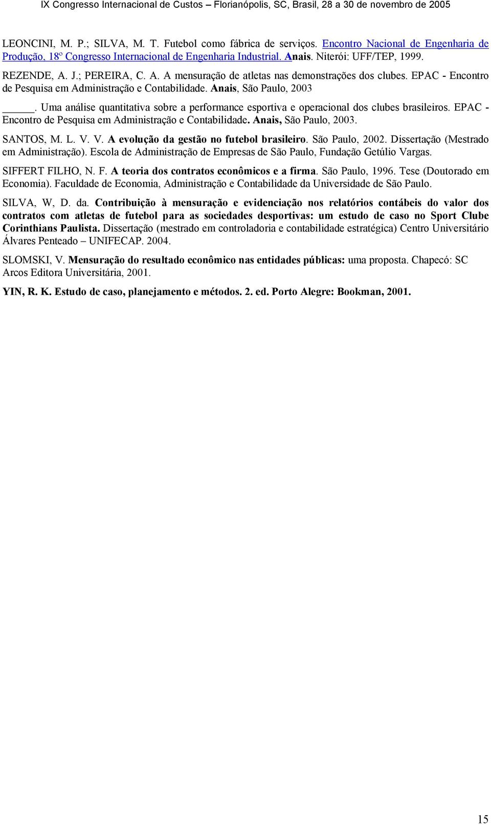 Uma análise quantitativa sobre a performance esportiva e operacional dos clubes brasileiros. EPAC - Encontro de Pesquisa em Administração e Contabilidade. Anais, São Paulo, 2003. SANTOS, M. L. V.