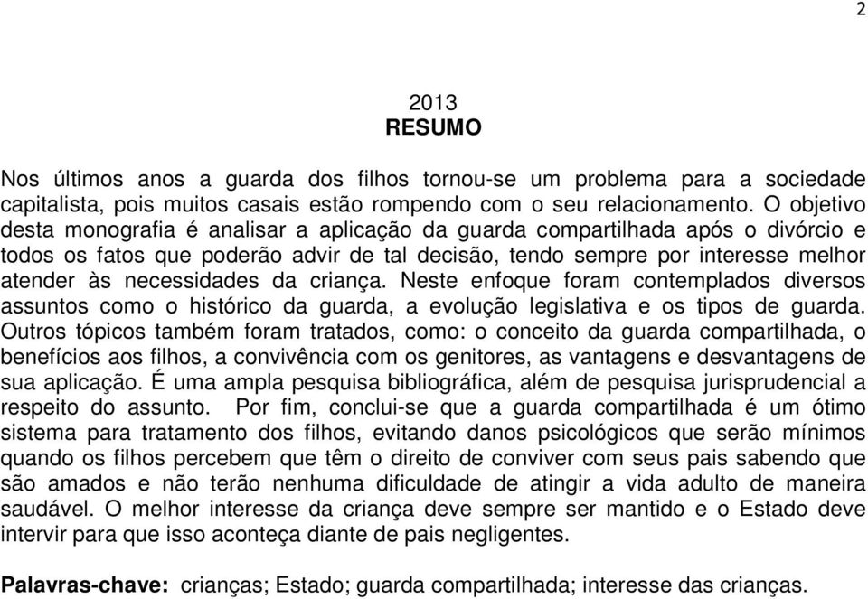 da criança. Neste enfoque foram contemplados diversos assuntos como o histórico da guarda, a evolução legislativa e os tipos de guarda.