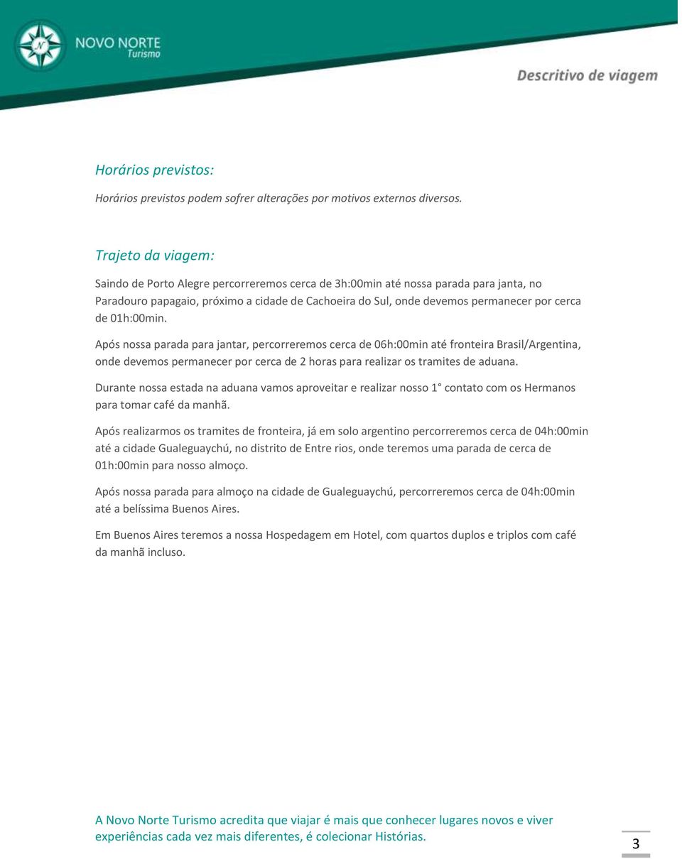 de 01h:00min. Após nossa parada para jantar, percorreremos cerca de 06h:00min até fronteira Brasil/Argentina, onde devemos permanecer por cerca de 2 horas para realizar os tramites de aduana.