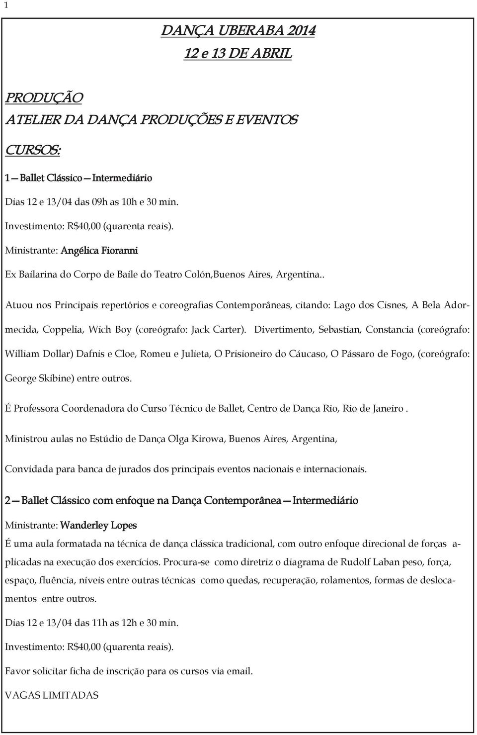 . Atuou nos Principais repertórios e coreografias Contemporâneas, citando: Lago dos Cisnes, A Bela Adormecida, Coppelia, Wich Boy (coreógrafo: Jack Carter).