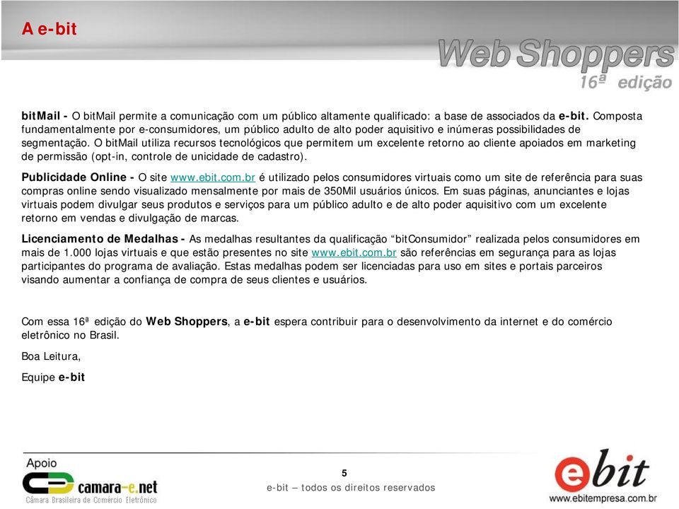 O bitmail utiliza recursos tecnológicos que permitem um excelente retorno ao cliente apoiados em marketing de permissão (opt-in, controle de unicidade de cadastro). Publicidade Online -O site www.