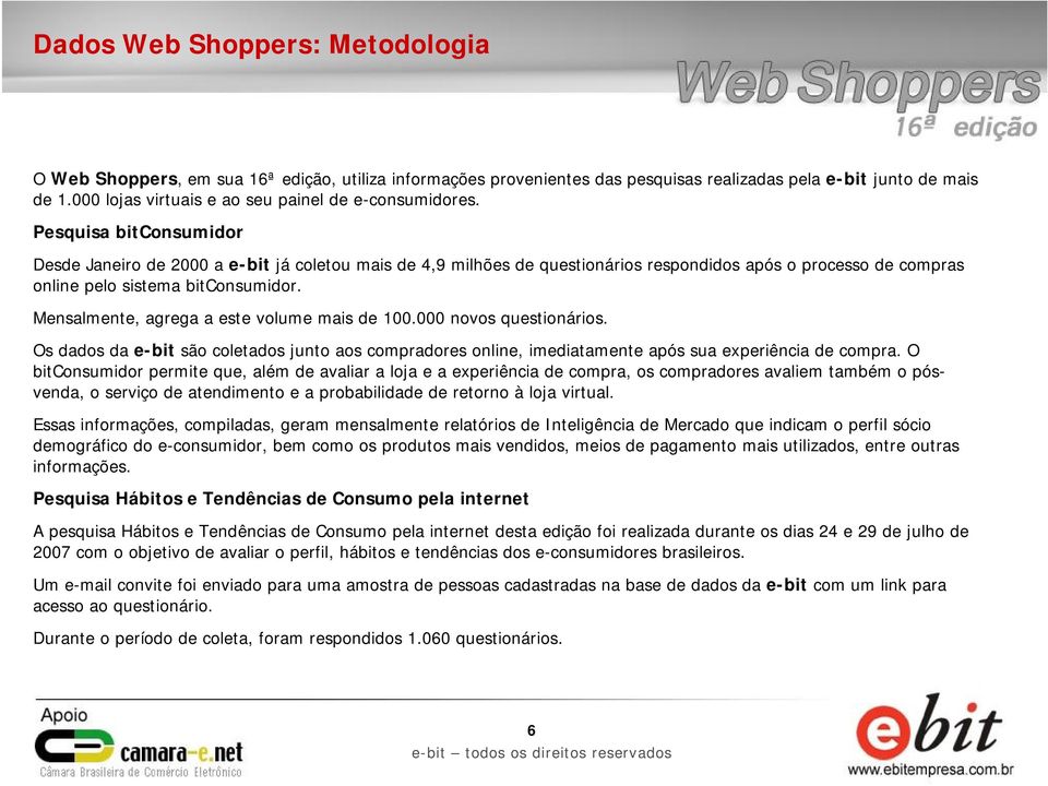 Pesquisa bitconsumidor Desde Janeiro de 2000 a e-bit já coletou mais de 4,9 milhões de questionários respondidos após o processo de compras online pelo sistema bitconsumidor.