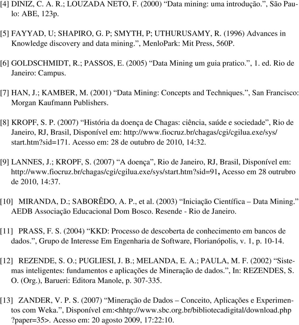 ; KAMBER, M. (2001) Data Mining: Concepts and Techniques., San Francisco: Morgan Kaufmann Pu