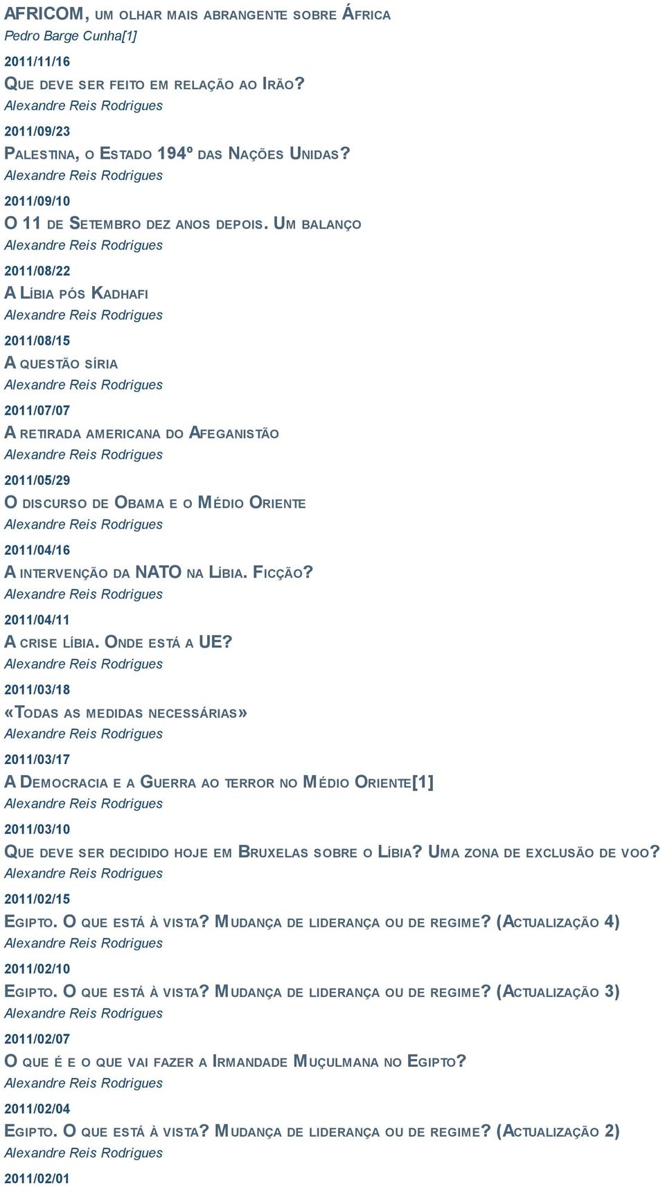 UM BALANÇO 2011/08/22 A LÍBIA PÓS KADHAFI 2011/08/15 A QUESTÃO SÍRIA 2011/07/07 A RETIRADA AMERICANA DO AFEGANISTÃO 2011/05/29 O DISCURSO DE OBAMA E O M ÉDIO ORIENTE 2011/04/16 A INTERVENÇÃO DA NATO