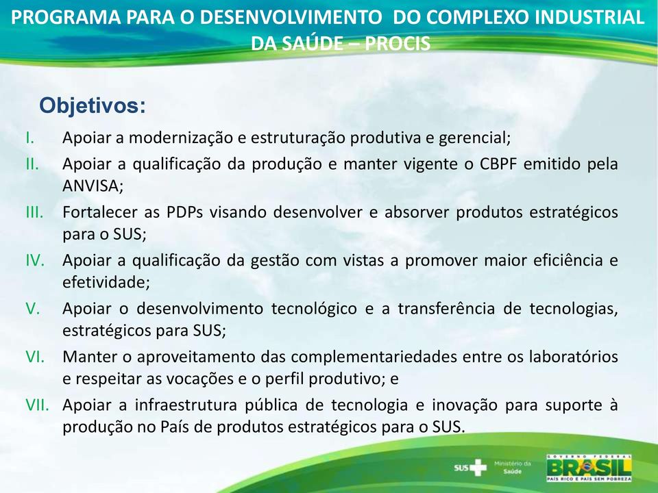 gestão com vistas a promover maior eficiência e efetividade; V. Apoiar o desenvolvimento tecnológico e a transferência de tecnologias, estratégicos para SUS; VI. Objetivos: VII.