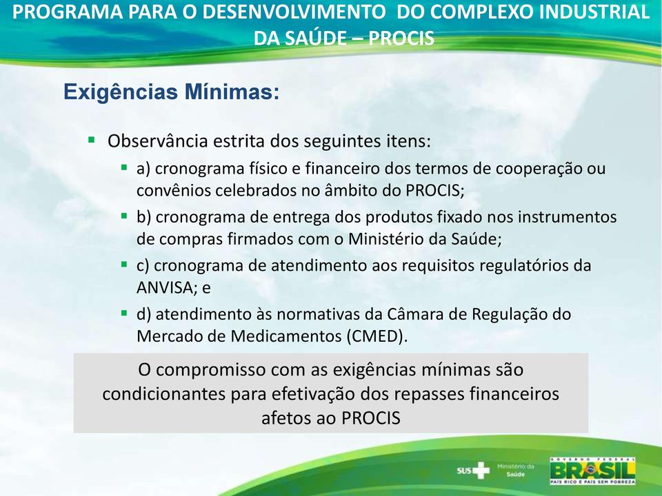 firmados com o Ministério da Saúde; c) cronograma de atendimento aos requisitos regulatórios da ANVISA; e d) atendimento às normativas da Câmara de