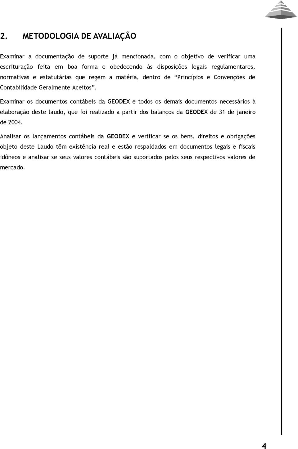 Examinar os documentos contábeis da GEODEX e todos os demais documentos necessários à elaboração deste laudo, que foi realizado a partir dos balanços da GEODEX de 31 de janeiro de 2004.