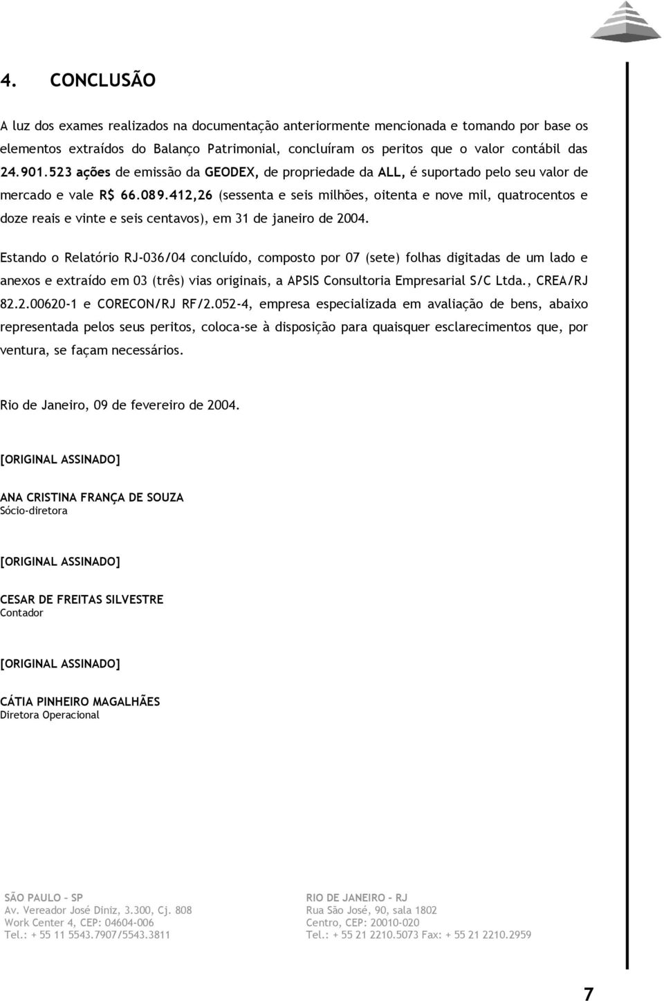 412,26 (sessenta e seis milhões, oitenta e nove mil, quatrocentos e doze reais e vinte e seis centavos), em 31 de janeiro de 2004.