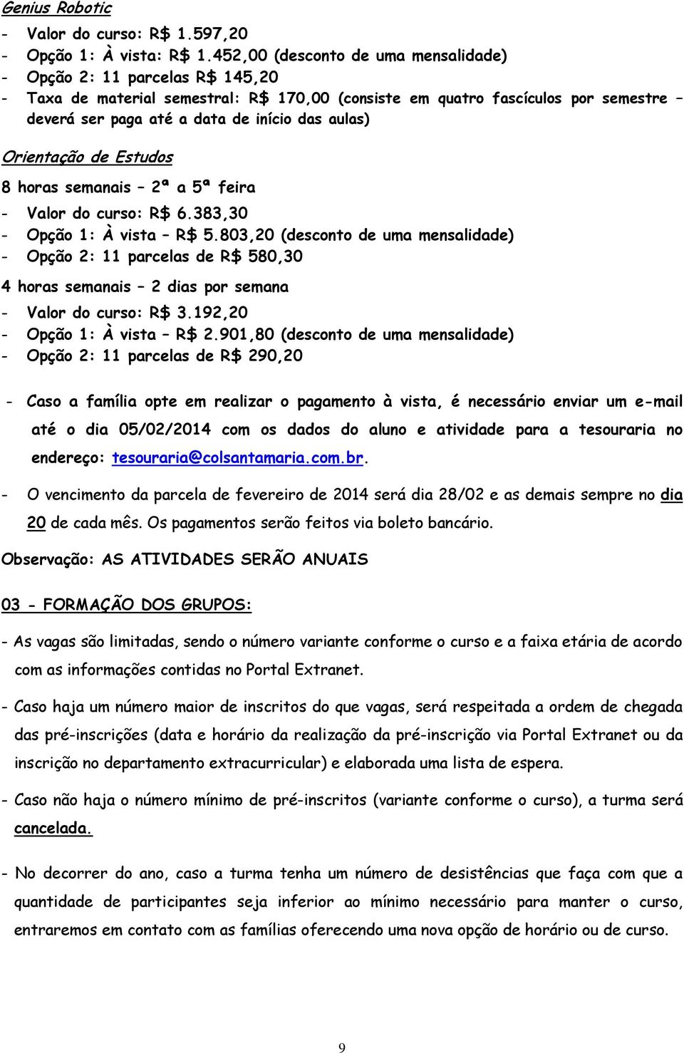 aulas) Orientação de Estudos 8 horas semanais 2ª a 5ª feira - Valor do curso: R$ 6.383,30 - Opção 1: À vista R$ 5.