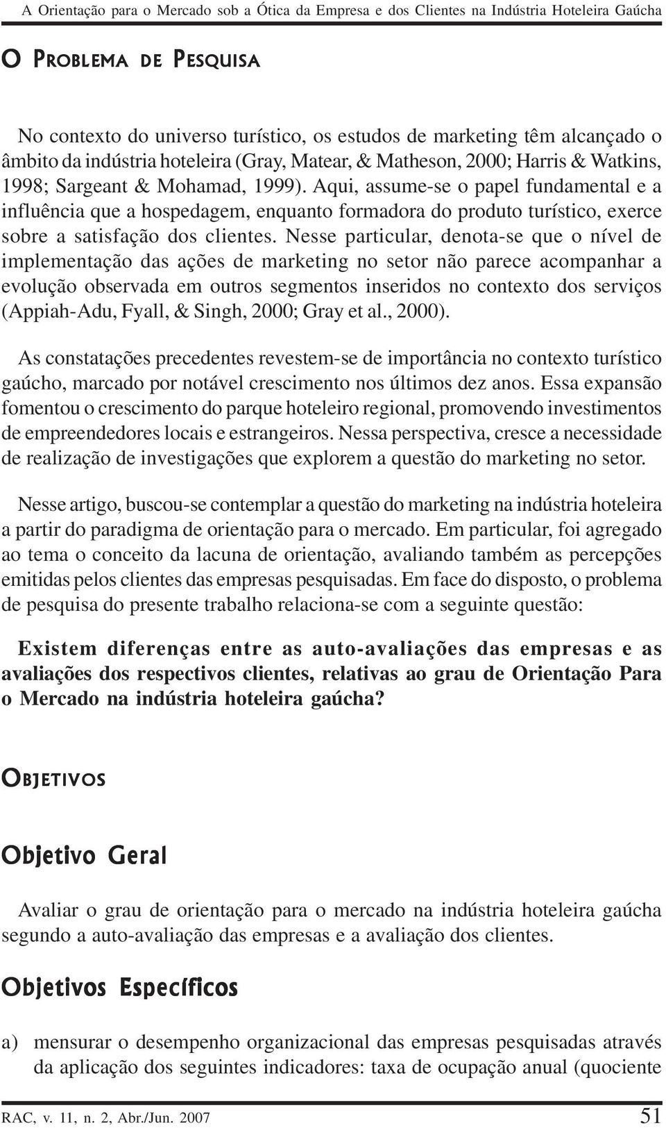 Aqui, assume-se o papel fundamental e a influência que a hospedagem, enquanto formadora do produto turístico, exerce sobre a satisfação dos clientes.