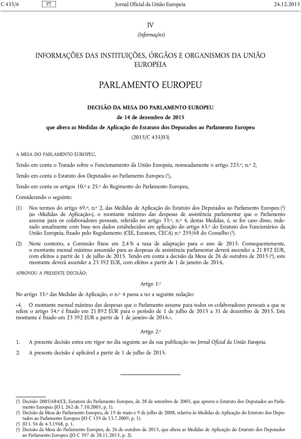 Aplicação do Estatuto dos Deputados ao Parlamento Europeu (2015/C 435/03) A MESA DO PARLAMENTO EUROPEU, Tendo em conta o Tratado sobre o Funcionamento da União Europeia, nomeadamente o artigo 223.