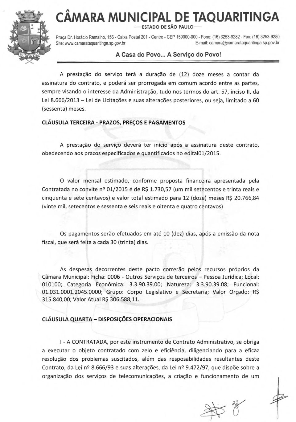 br A prestação do serviço terá a duração de (12) doze meses a contar da assinatura do contrato, e poderá ser prorrogada em comum acordo entre as partes, sempre visando o interesse da Administração,