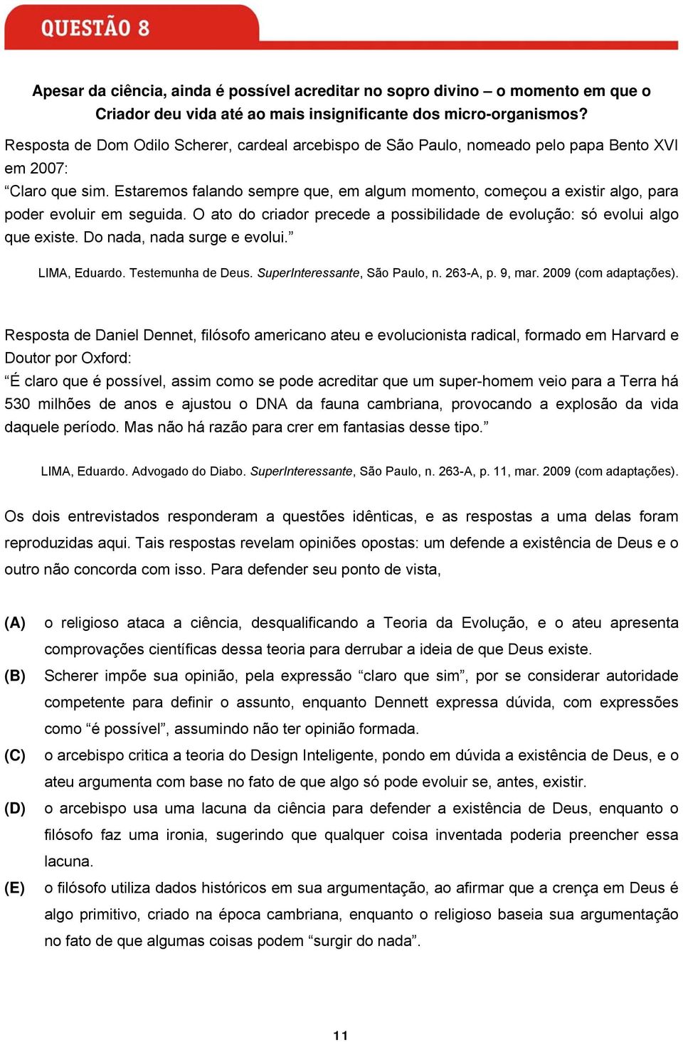 Estaremos falando sempre que, em algum momento, começou a existir algo, para poder evoluir em seguida. O ato do criador precede a possibilidade de evolução: só evolui algo que existe.