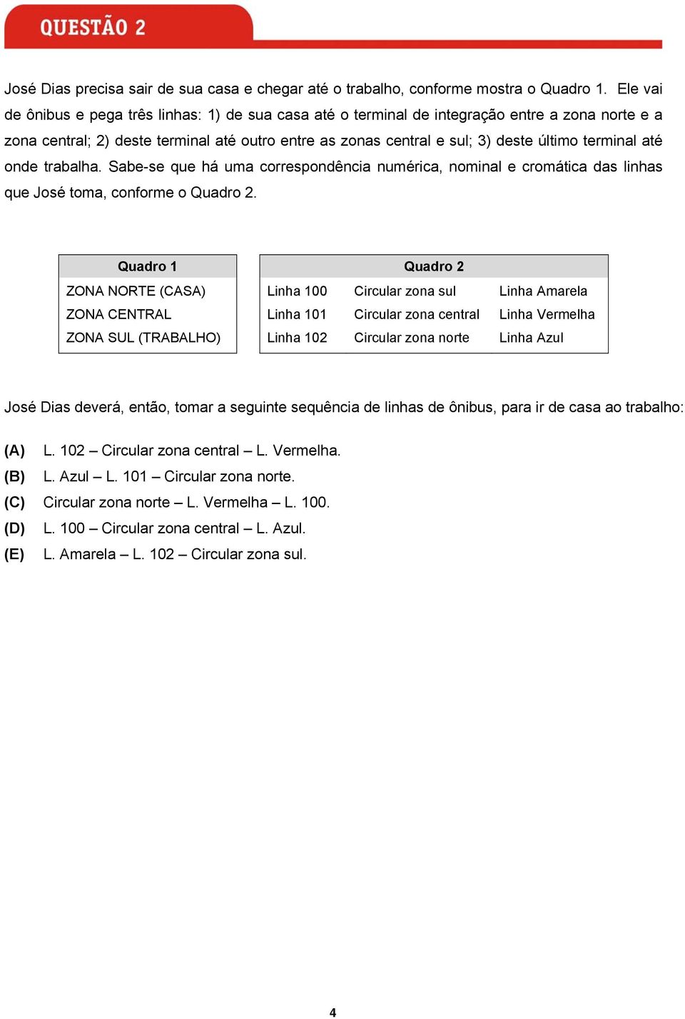 terminal até onde trabalha. Sabe-se que há uma correspondência numérica, nominal e cromática das linhas que José toma, conforme o Quadro 2.