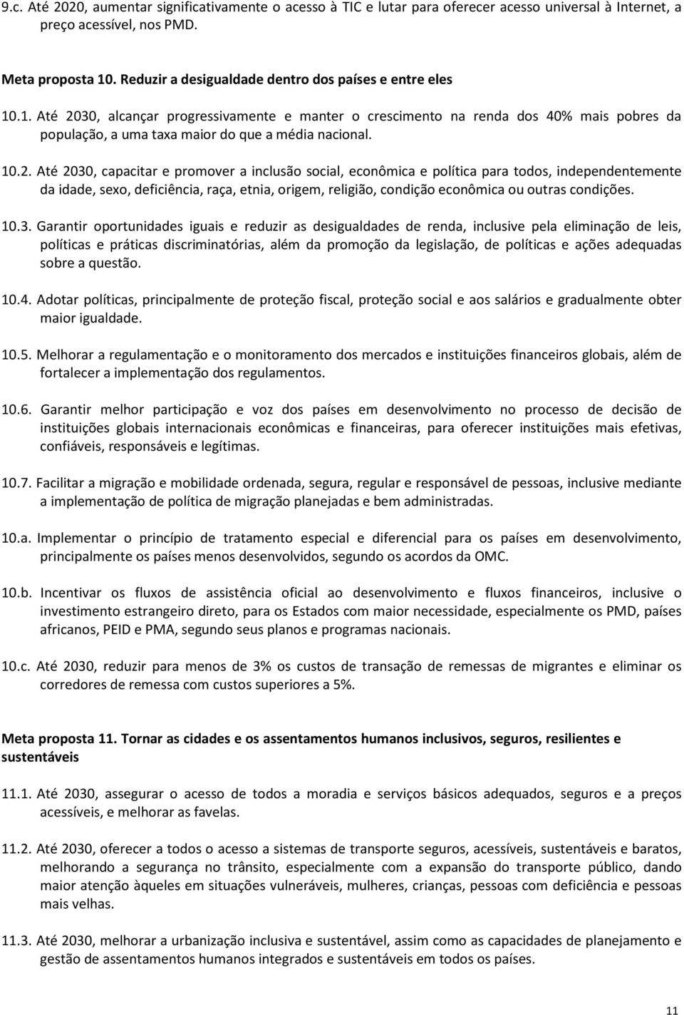 10.2. Até 2030, capacitar e promover a inclusão social, econômica e política para todos, independentemente da idade, sexo, deficiência, raça, etnia, origem, religião, condição econômica ou outras