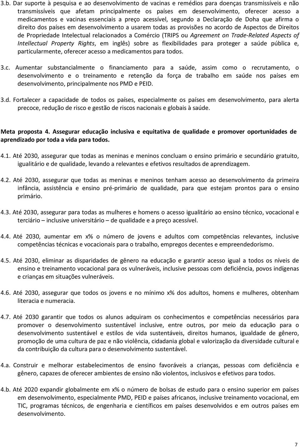 Propriedade Intelectual relacionados a Comércio (TRIPS ou Agreement on Trade-Related Aspects of Intellectual Property Rights, em inglês) sobre as flexibilidades para proteger a saúde pública e,