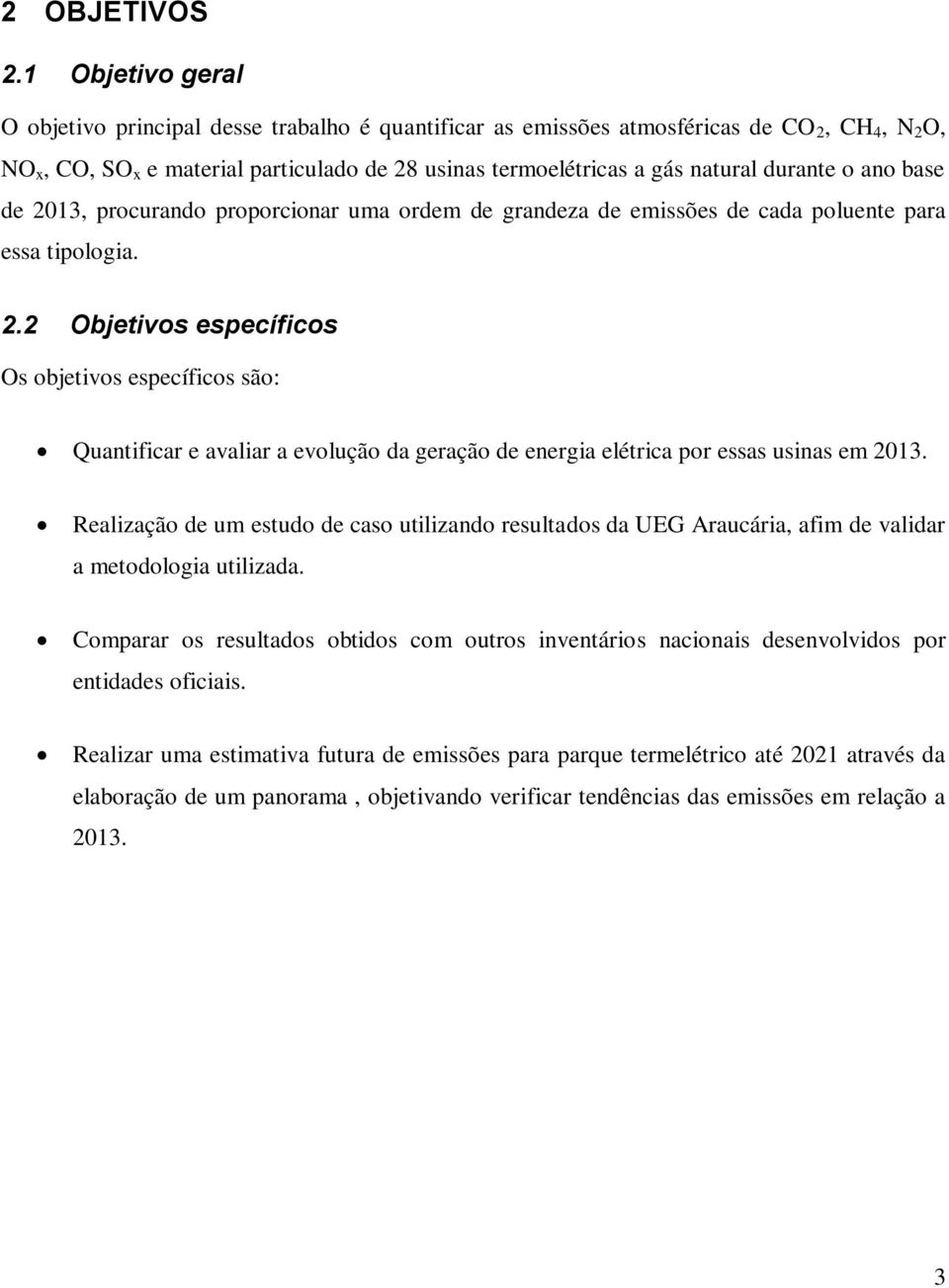 durante o ano base de 2013, procurando proporcionar uma ordem de grandeza de emissões de cada poluente para essa tipologia. 2.2 Objetivos específicos Os objetivos específicos são: Quantificar e avaliar a evolução da geração de energia elétrica por essas usinas em 2013.