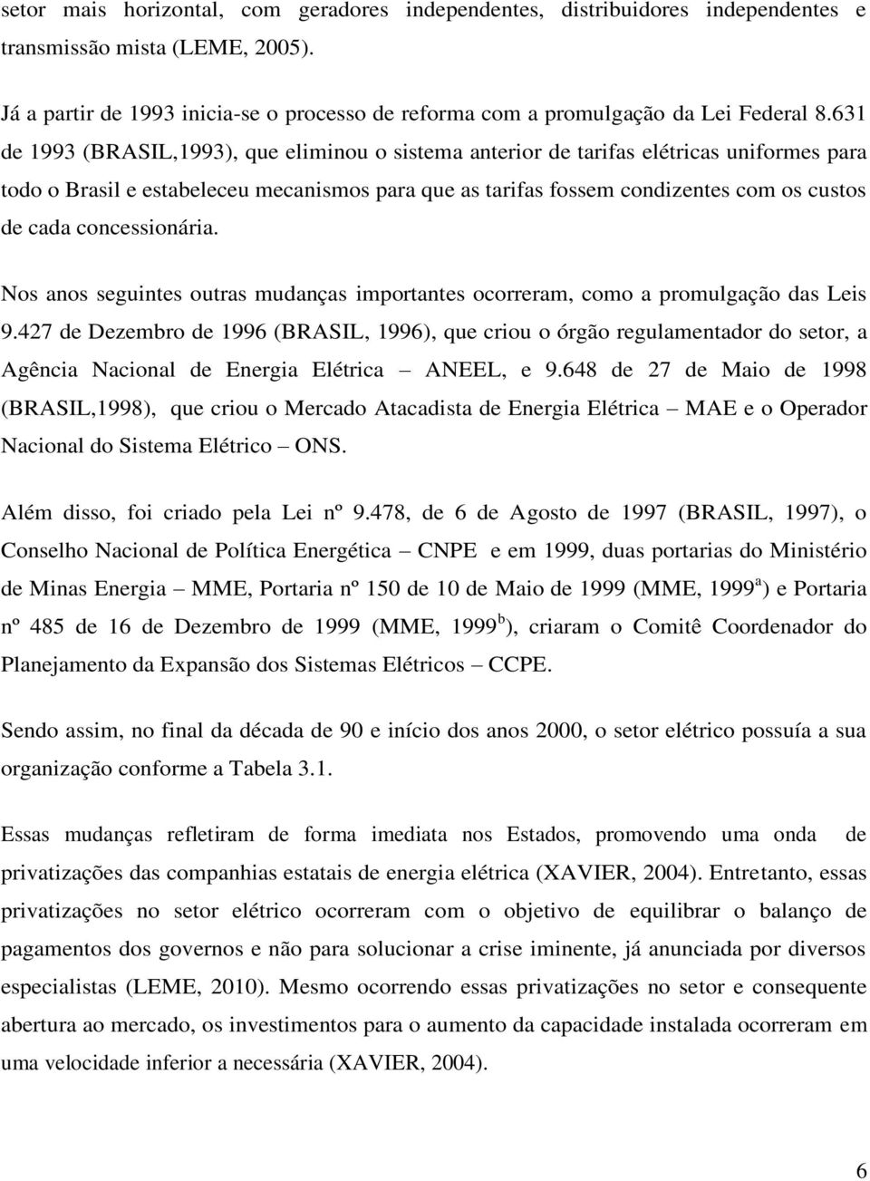 631 de 1993 (BRASIL,1993), que eliminou o sistema anterior de tarifas elétricas uniformes para todo o Brasil e estabeleceu mecanismos para que as tarifas fossem condizentes com os custos de cada