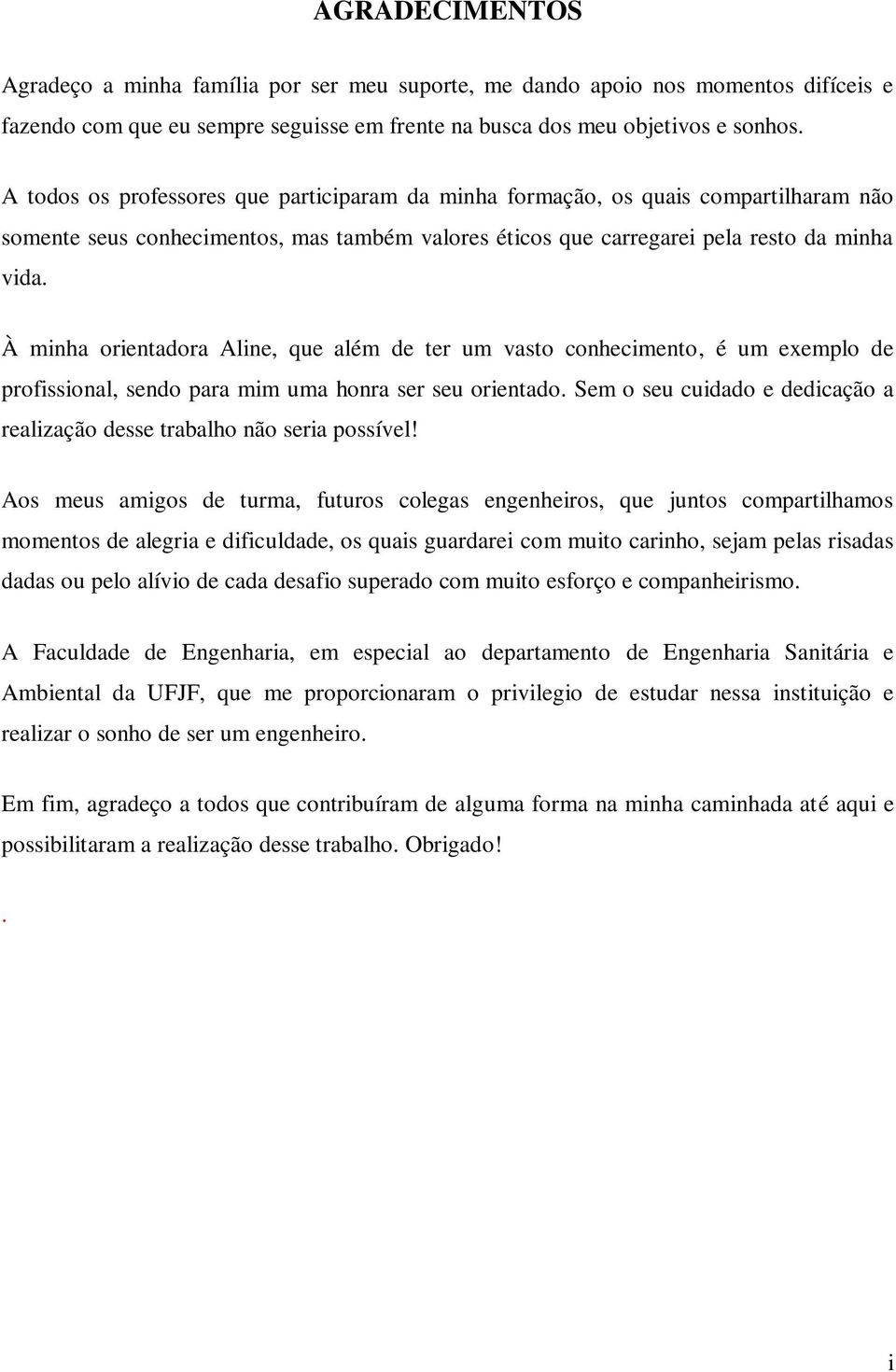 À minha orientadora Aline, que além de ter um vasto conhecimento, é um exemplo de profissional, sendo para mim uma honra ser seu orientado.