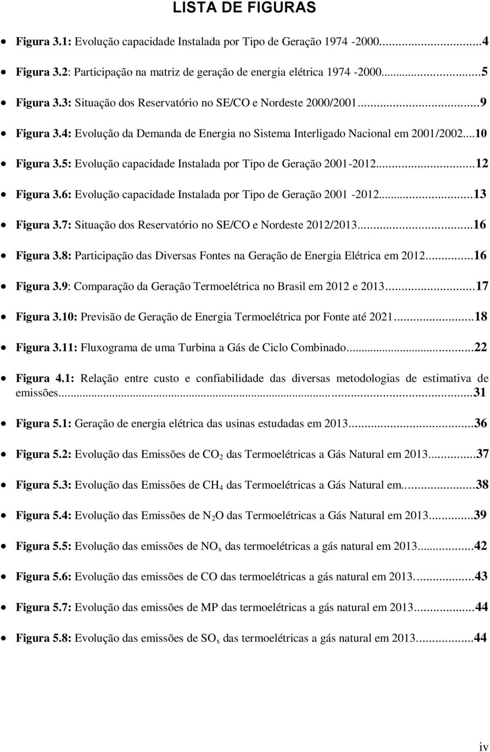 5: Evolução capacidade Instalada por Tipo de Geração 2001-2012...12 Figura 3.6: Evolução capacidade Instalada por Tipo de Geração 2001-2012...13 Figura 3.