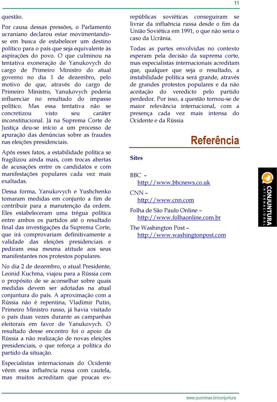 influenciar no resultado do impasse político. Mas essa tentativa não se concretizou visto seu caráter inconstitucional.