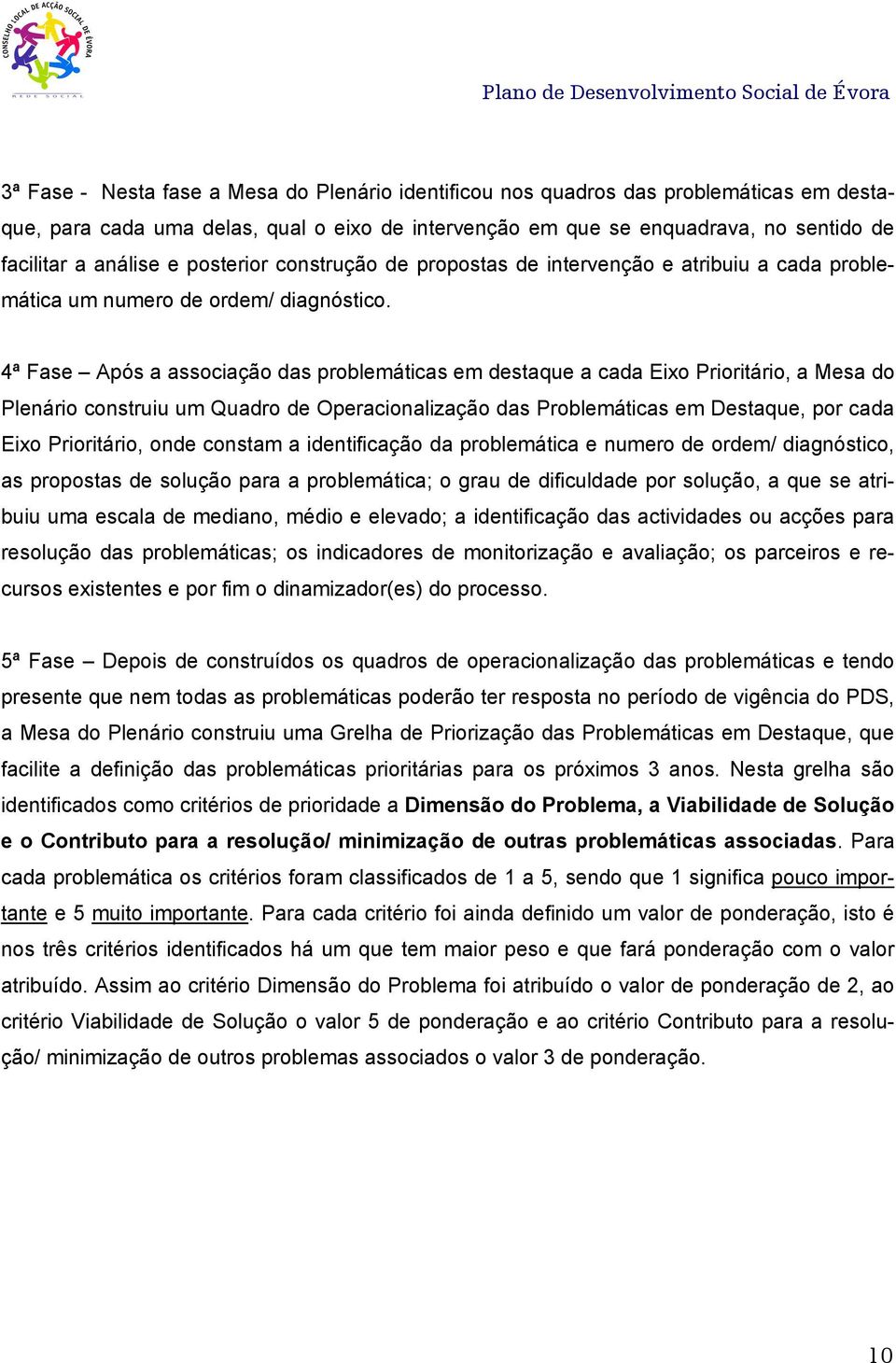 ª Fase Após a associação das problemáticas em destaque a cada Eixo Prioritário, a Mesa do Plenário construiu um Quadro de Operacionalização das Problemáticas em Destaque, por cada Eixo Prioritário,