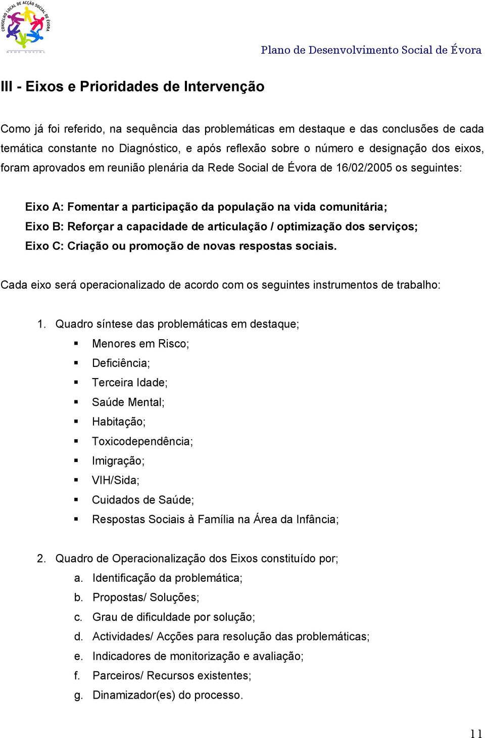 articulação / optimização dos serviços; Eixo C: Criação ou promoção de novas respostas sociais. Cada eixo será operacionalizado de acordo com os seguintes instrumentos de trabalho: 1.