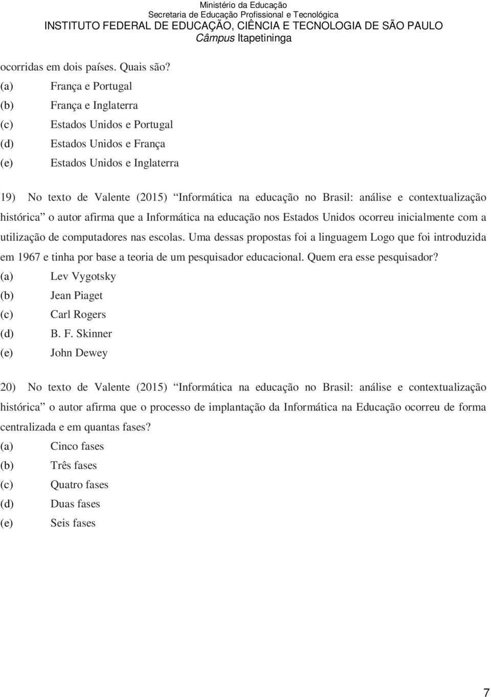 contextualização histórica o autor afirma que a Informática na educação nos Estados Unidos ocorreu inicialmente com a utilização de computadores nas escolas.