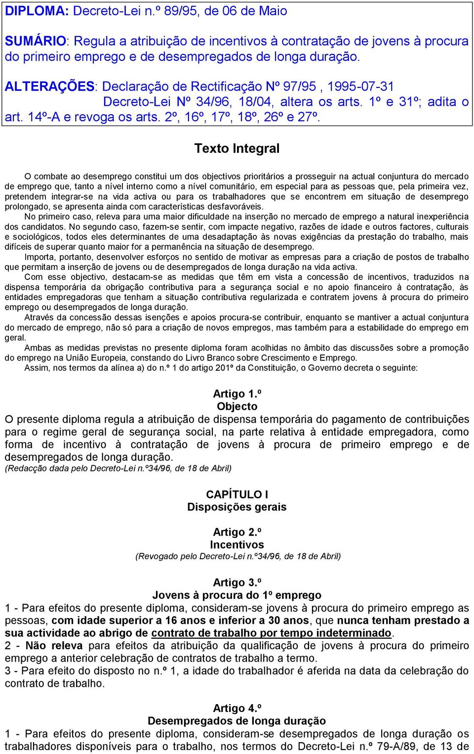 Texto Integral O combate ao desemprego constitui um dos objectivos prioritários a prosseguir na actual conjuntura do mercado de emprego que, tanto a nível interno como a nível comunitário, em