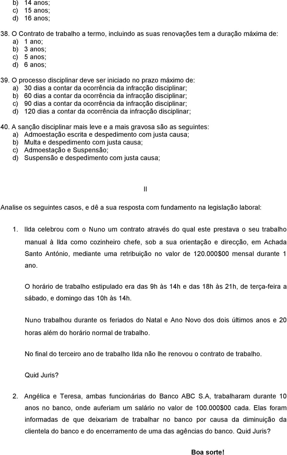 contar da ocorrência da infracção disciplinar; d) 120 dias a contar da ocorrência da infracção disciplinar; 40.