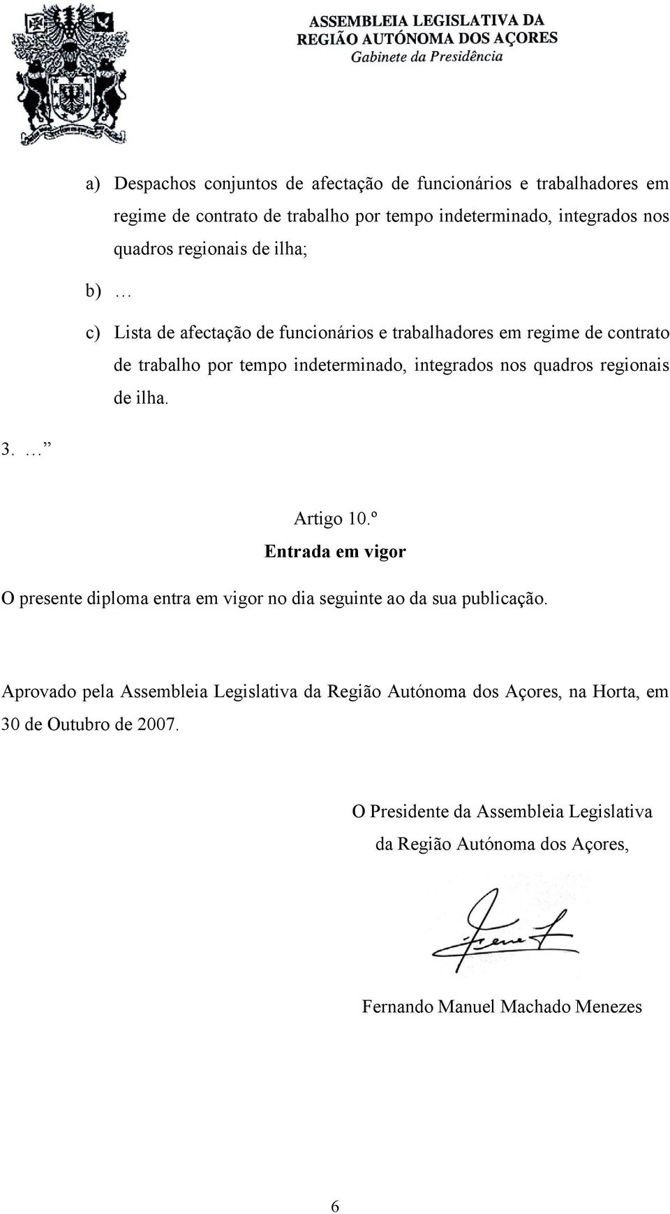 de ilha. 3. Artigo 10.º Entrada em vigor O presente diploma entra em vigor no dia seguinte ao da sua publicação.