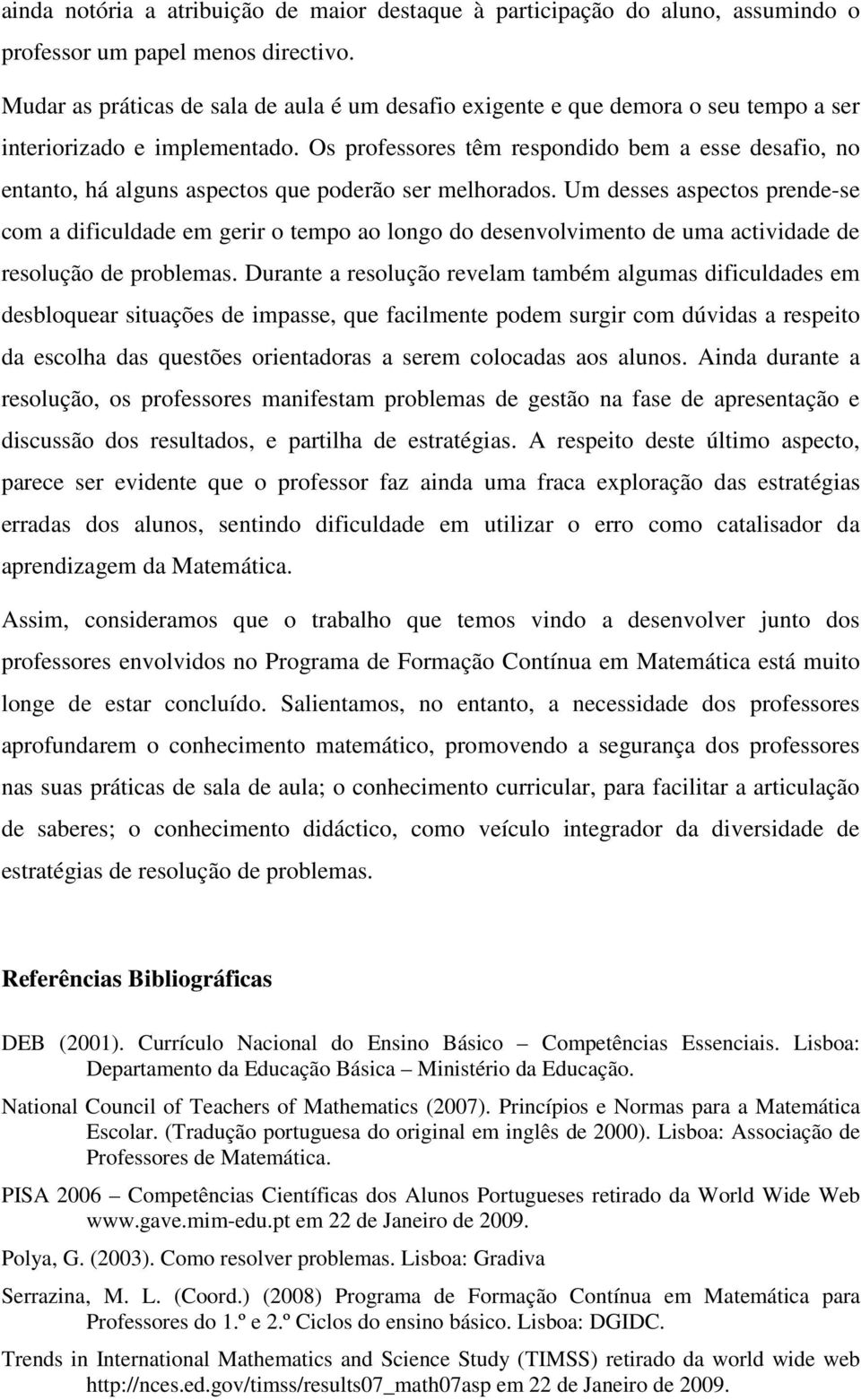 Os professores têm respondido bem a esse desafio, no entanto, há alguns aspectos que poderão ser melhorados.