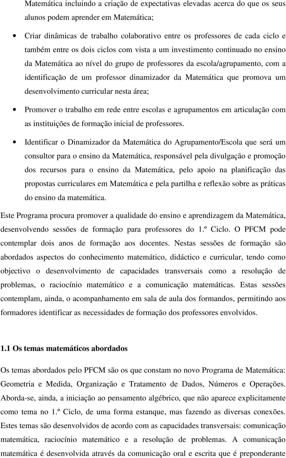 Matemática que promova um desenvolvimento curricular nesta área; Promover o trabalho em rede entre escolas e agrupamentos em articulação com as instituições de formação inicial de professores.