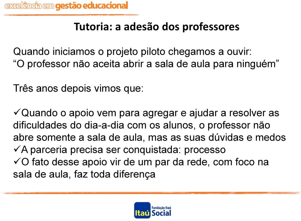 dificuldades do dia-a-dia com os alunos, o professor não abre somente a sala de aula, mas as suas dúvidas e medos A