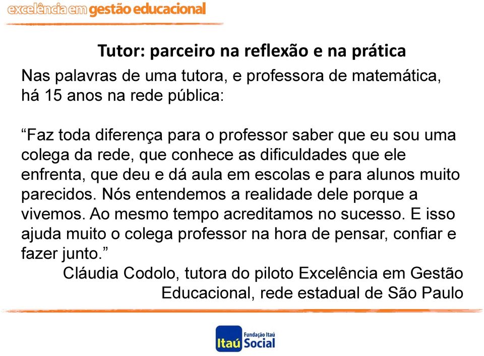 para alunos muito parecidos. Nós entendemos a realidade dele porque a vivemos. Ao mesmo tempo acreditamos no sucesso.