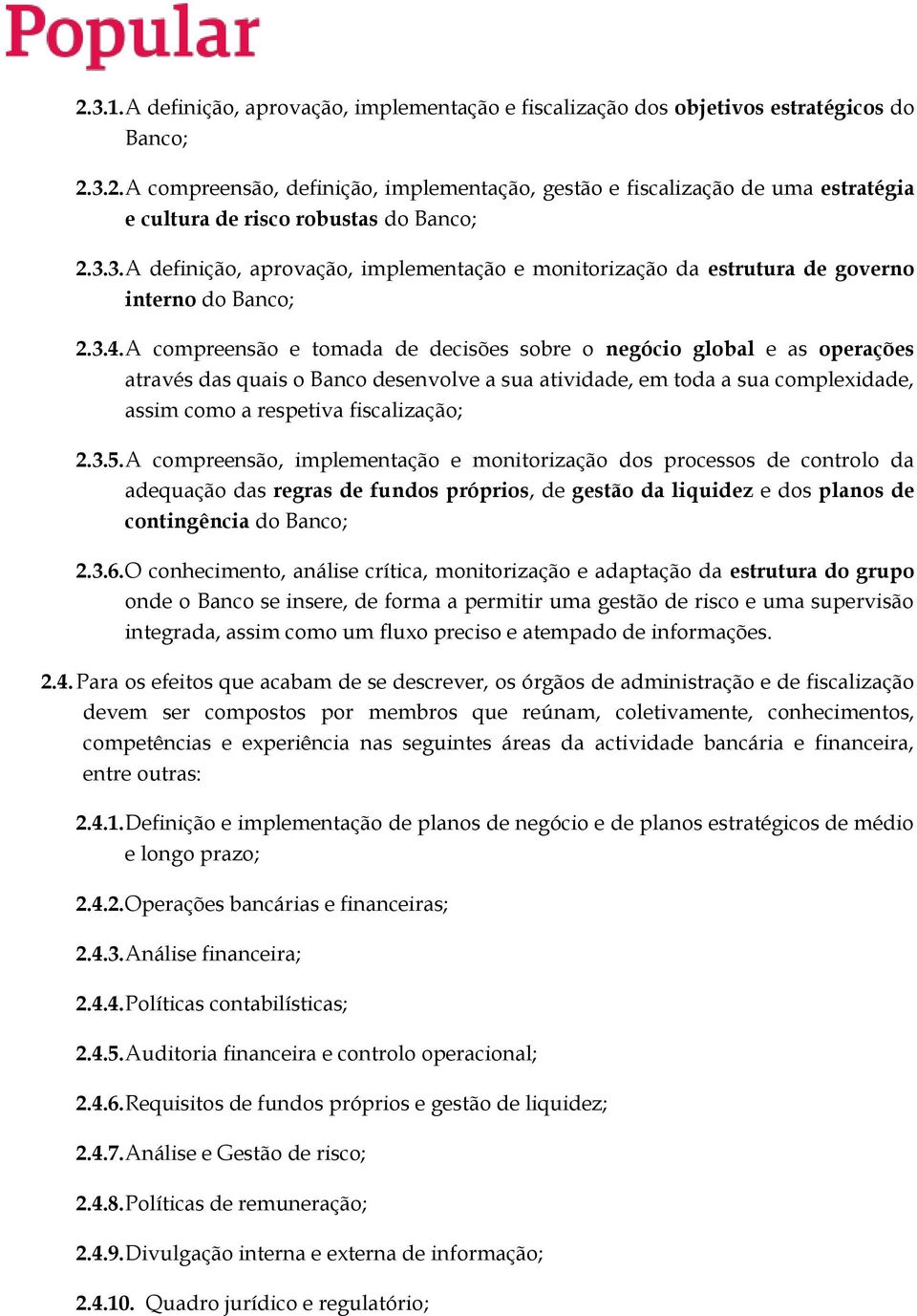 A compreensão e tomada de decisões sobre o negócio global e as operações através das quais o Banco desenvolve a sua atividade, em toda a sua complexidade, assim como a respetiva fiscalização; 2.3.5.