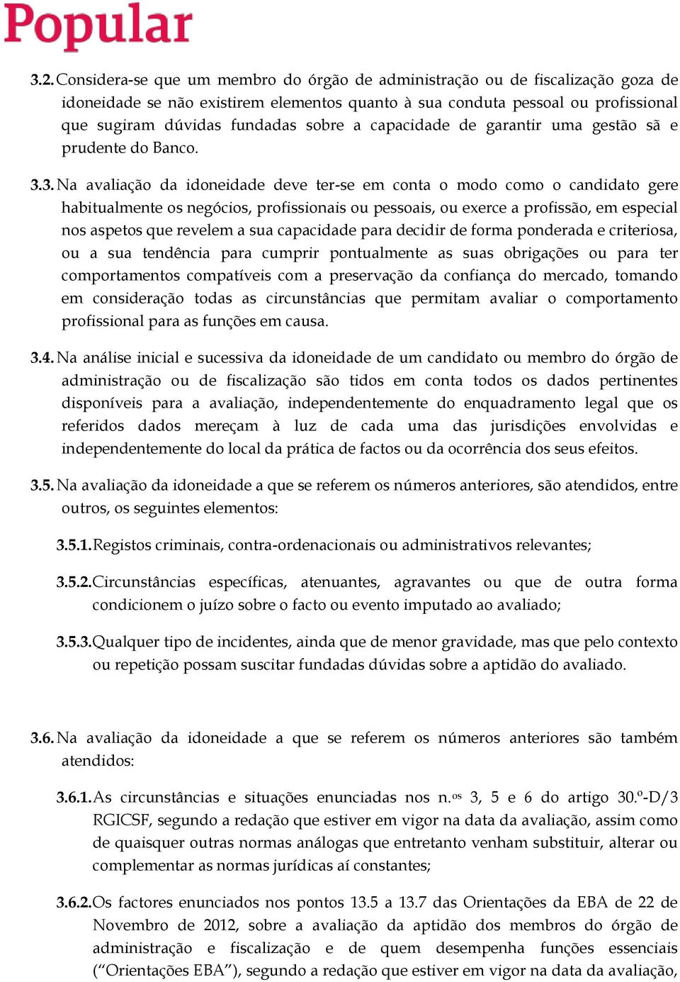 3. Na avaliação da idoneidade deve ter-se em conta o modo como o candidato gere habitualmente os negócios, profissionais ou pessoais, ou exerce a profissão, em especial nos aspetos que revelem a sua