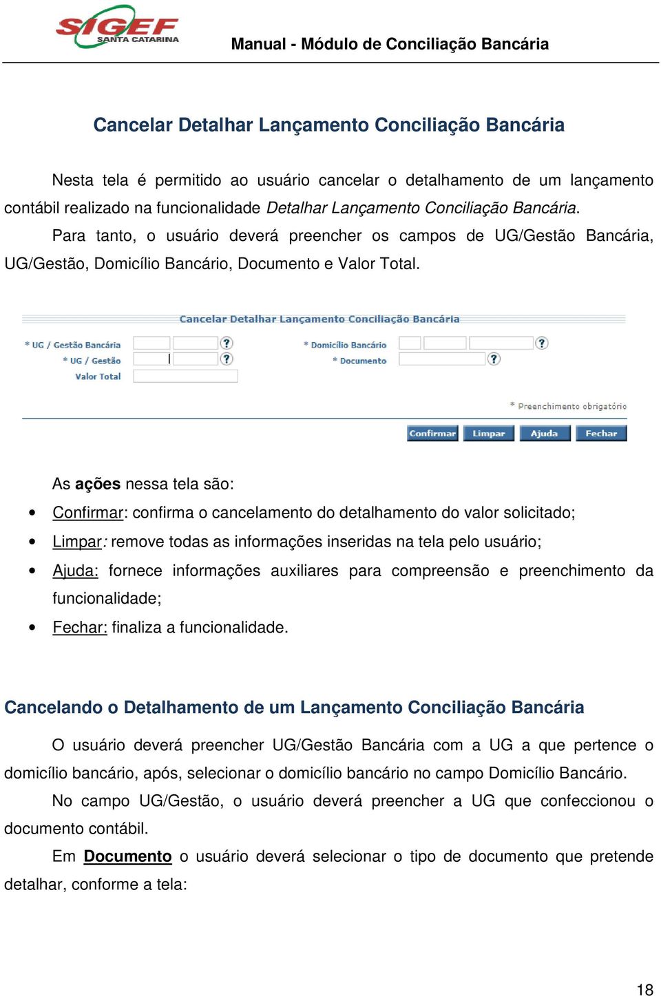 As ações nessa tela são: Confirmar: confirma o cancelamento do detalhamento do valor solicitado; Limpar: remove todas as informações inseridas na tela pelo usuário; Ajuda: fornece informações