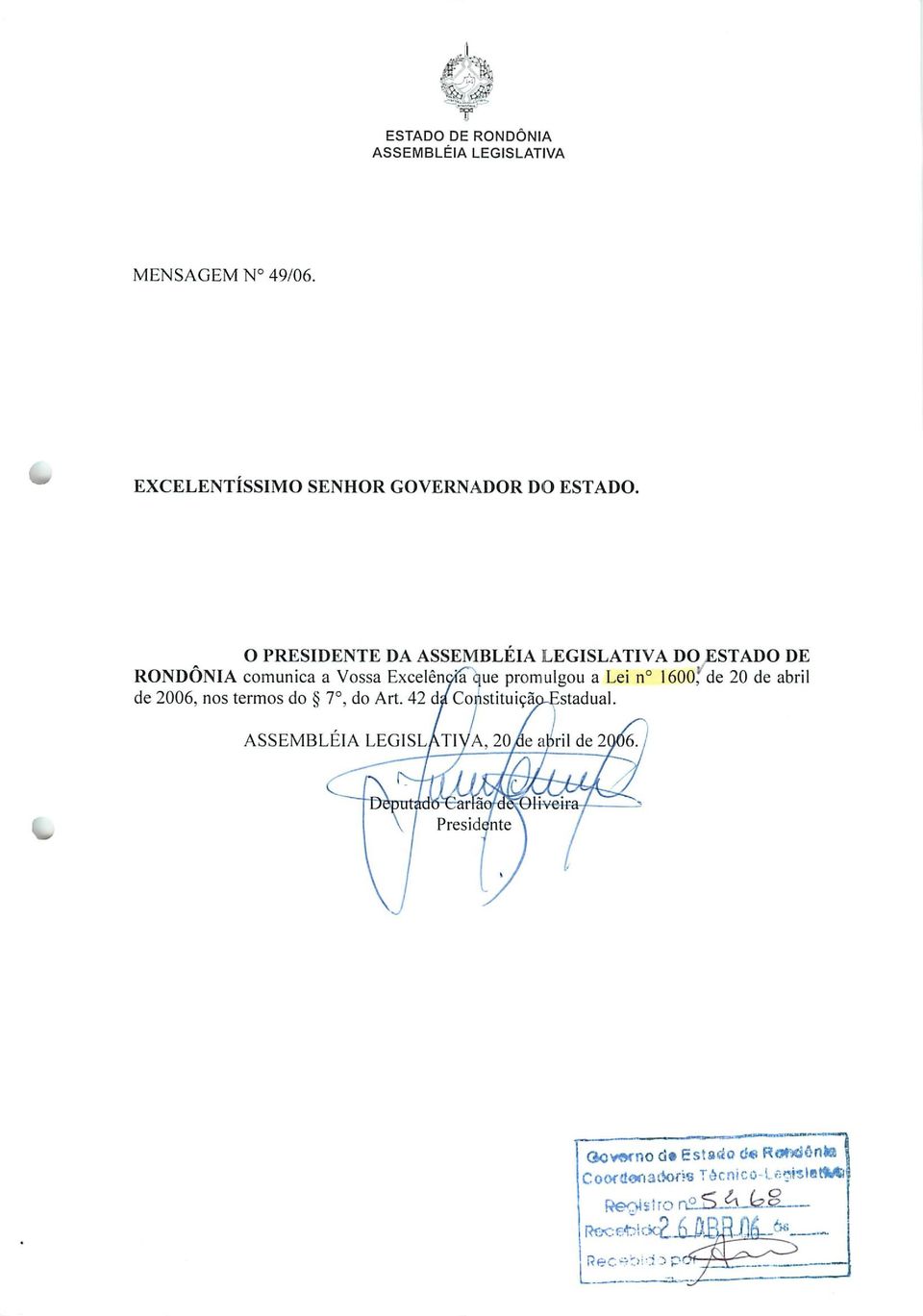 1600,' de 20 de abril de 2006, nos termos do 7o, do Art. 42 da Constituição-Estadual.