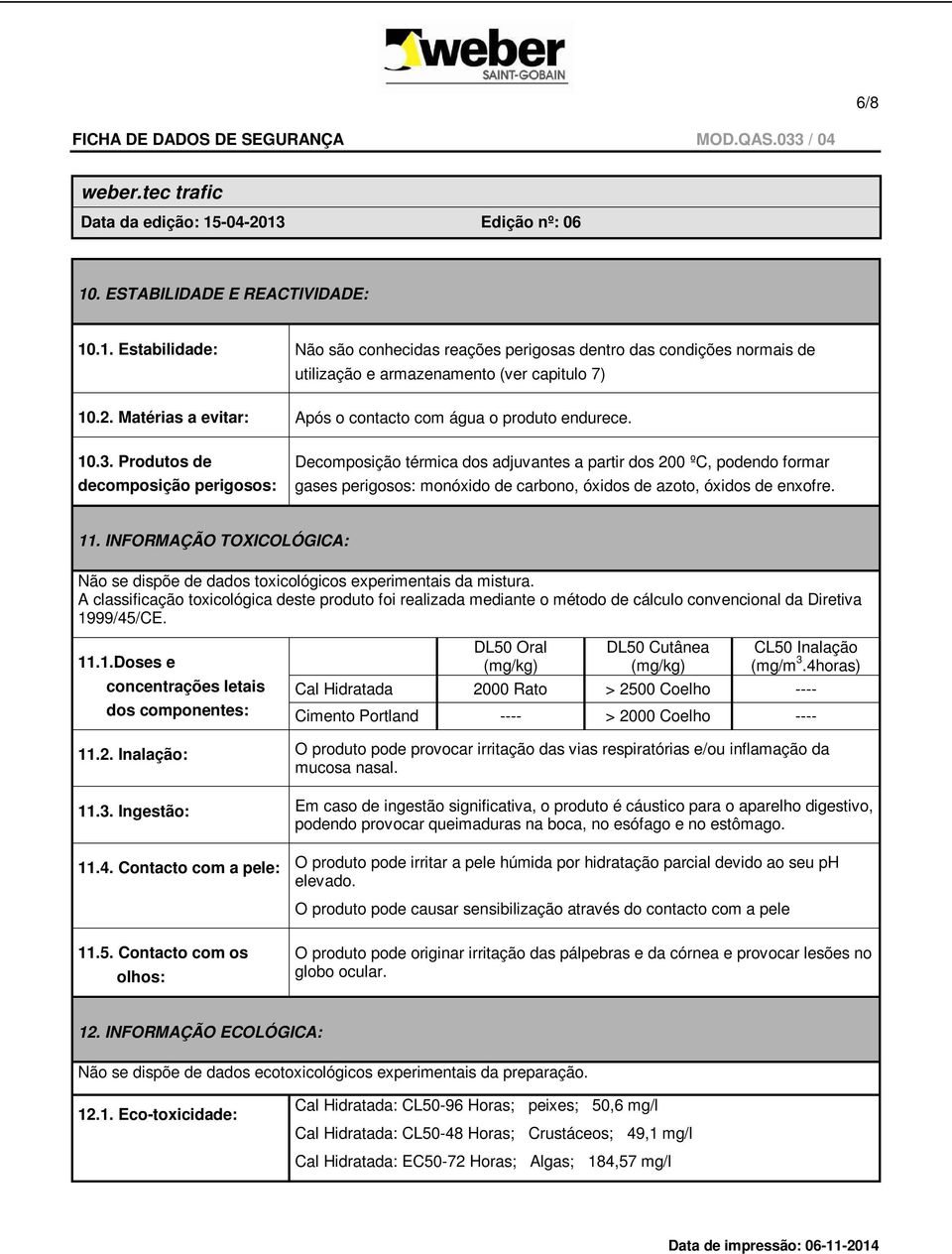 Produtos de decomposição perigosos: Decomposição térmica dos adjuvantes a partir dos 200 ºC, podendo formar gases perigosos: monóxido de carbono, óxidos de azoto, óxidos de enxofre. 11.