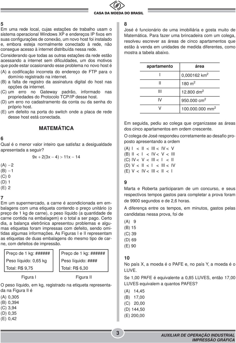 Considerando que todas as outras estações da rede estão acessando a internet sem dificuldades, um dos motivos que pode estar ocasionando esse problema no novo host é (A) a codificação incorreta do