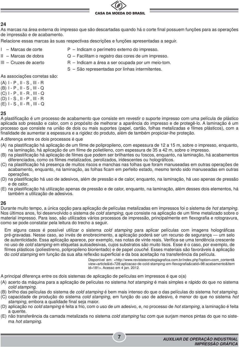 I Marcas de corte II Marcas de dobra III Cruzes de acerto As associações corretas são: (A) I - P, II - S, III - R (B) I - P, II - S, III - Q (C) I - P, II - R, III - Q (D) I - S, II - P, III - R (E)