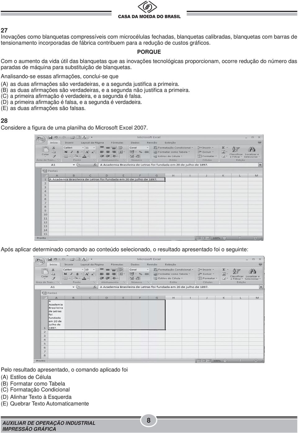 Analisando-se essas afirmações, conclui-se que (A) as duas afirmações são verdadeiras, e a segunda justifica a primeira. (B) as duas afirmações são verdadeiras, e a segunda não justifica a primeira.