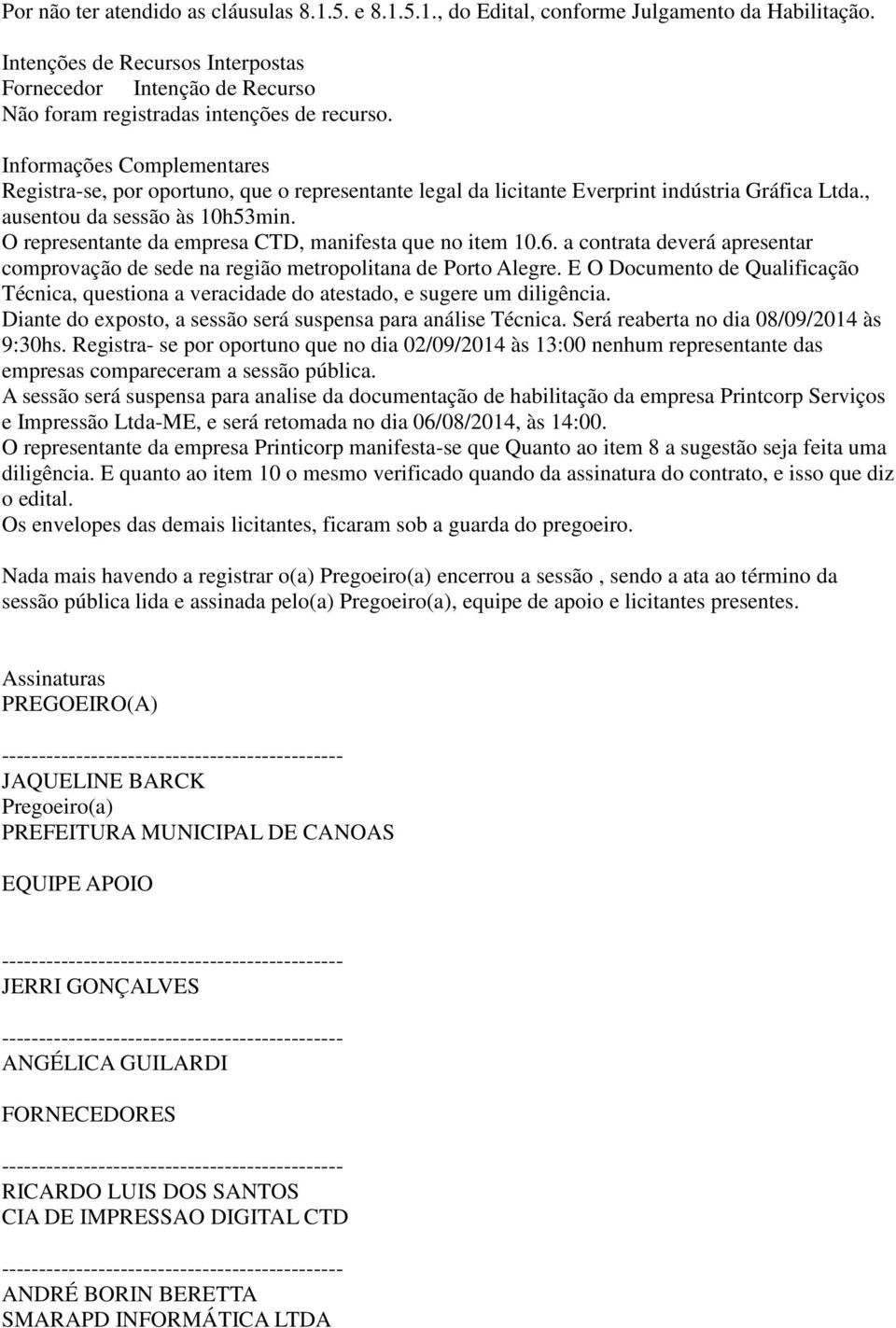 O representante da empresa CTD, manifesta que no item 10.6. a contrata deverá apresentar comprovação de sede na região metropolitana de Porto Alegre.